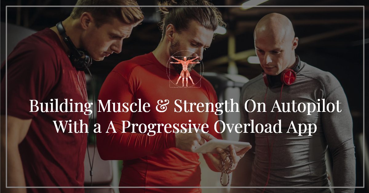A Progressive Overload App to Build Muscle & Strength On Autopilot (It's Like a Trainer in Your Phone)